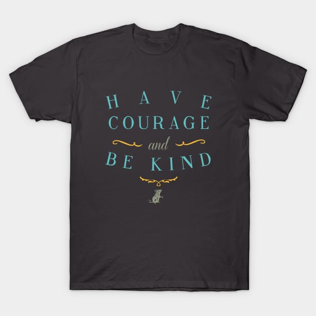 Have Courage and Be Kind T-Shirt by LivelyLexie